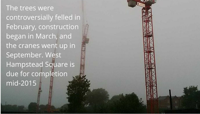 The trees were controversially felled in February, construction began in March, and the cranes went up in September. West Hampstead Square is due for completion mid-2015